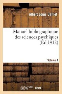Manuel Bibliographique Des Sciences Psychiques Vol1