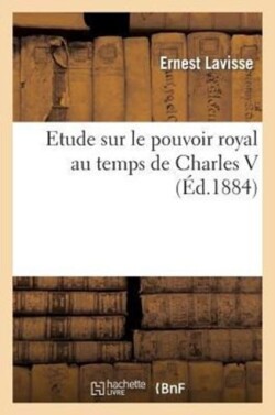 Le Pouvoir Royal Au Temps de Charles V