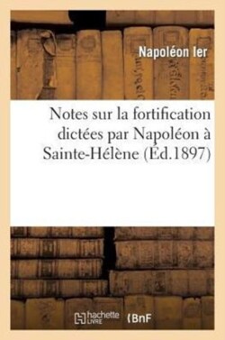 Notes Sur La Fortification Dictées Par Napoléon À Sainte-Hélène