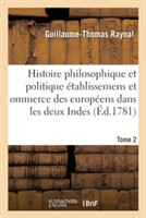 Histoire Philosophique Et Politique Des �tablissemens Des Europ�ens Dans Les Deux Indes. Tome 2