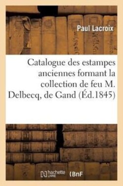 Catalogue Des Estampes Anciennes Formant La Collection de Feu M. Delbecq, de Gand