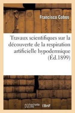 Travaux Scientifiques Sur La Decouverte de la Respiration Artificielle Hypodermique 2e Edition