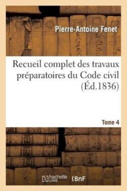 Recueil Complet Des Travaux Pr�paratoires Du Code Civil. T4