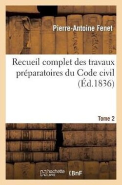 Recueil Complet Des Travaux Pr�paratoires Du Code Civil. T2