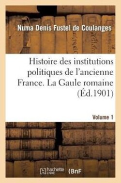 Histoire Des Institutions Politiques de l'Ancienne France Volume 1