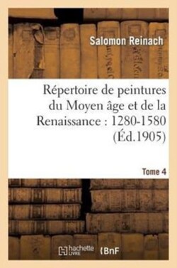 Repertoire de Peintures Du Moyen Age Et de la Renaissance: 1280-1580. Tome 4
