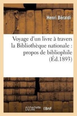 Voyage d'Un Livre � Travers La Biblioth�que Nationale: Propos de Bibliophile