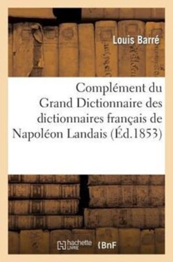 Complément Du Grand Dictionnaire Des Dictionnaires Français de Napoléon Landai