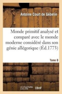 Monde Primitif Analysé Et Comparé Avec Le Monde Moderne T. 8