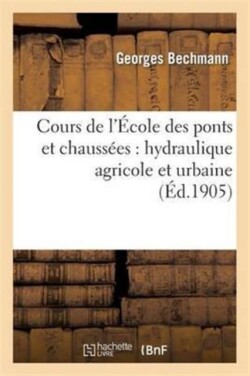 Cours de l'�cole Des Ponts Et Chauss�es: Hydraulique Agricole Et Urbaine