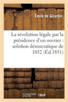 Révolution Légale Par La Présidence d'Un Ouvrier: Solution Démocratique de 1852