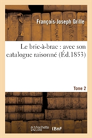 Le Bric-À-Brac: Avec Son Catalogue Raisonné Tome 2