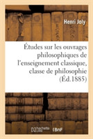 �tudes Sur Les Ouvrages Philosophiques de l'Enseignement Classique, Classe de Philosophie