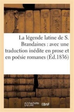 Légende Latine de S. Brandaines: Avec Une Traduction Inédite En Prose Et En Poésie Romanes