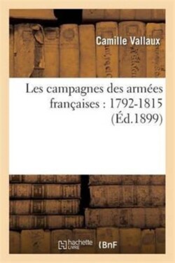 Les Campagnes Des Armées Françaises: 1792-1815