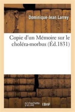 Copie d'Un M�moire Sur Le Chol�ra-Morbus, Envoy� � Saint-P�tersbourg En Janvier 1831