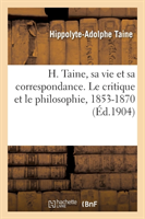 H. Taine, Sa Vie Et Sa Correspondance. Le Critique Et Le Philosophie, 1853-1870