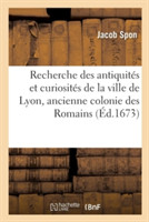 Recherche Des Antiquités Et Curiosités de la Ville de Lyon, Ancienne Colonie Des Romains