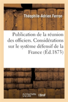 Publication de la Réunion Des Officiers. Considérations Sur Le Système Défensif de la France