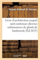 Livre d'Architecture Auquel Sont Contenues Diverses Ordonnances de Plants & �l�vations de Bastiments