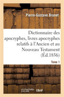 Dictionnaire Des Apocryphes, Livres Apocryphes Relatifs � l'Ancien Et Au Nouveau Testament Tome 1