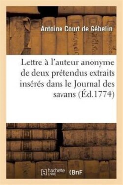 Lettre � l'Auteur Anonyme de Deux Pr�tendus Extraits Ins�r�s Dans Le Journal Des Savans