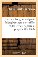 Essai Sur l'Origine Unique Et Hi�roglyphique Des Chiffres Et Des Lettres, de Tous Les Peuples