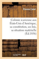 Colonie Icarienne Aux �tats-Unis d'Am�rique: Sa Constitution, Ses Lois, Sa Situation Mat�rielle