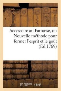 Accessoire Au Parnasse, Ou Nouvelle Méthode Pour Former l'Esprit Et Le Goût