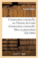 L'Instruction Criminelle, Ou Th�orie Du Code d'Instruction Criminelle. Mise En Pr�vention