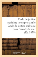 Code de Justice Maritime: Comprenant Le Code de Justice Militaire Pour l'Armée de Mer