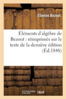 Éléments d'Algèbre: Réimprimés Sur Le Texte de la Dernière Édition Publiée Du Vivant de l'Auteur