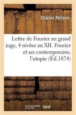 Lettre de Fourier Au Grand Juge, 4 Nivôse an XII. Fourier & Ses Contemporains, l'Utopie & La Routine