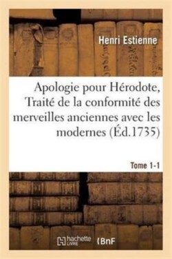 Apologie Pour H�rodote, Trait� de la Conformit� Des Merveilles Anciennes Avec Les Modernes Tome 1-1