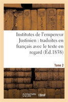 Institutes de l'Empereur Justinien: Traduites En Français Avec Le Texte En Regard Tome 2