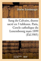 Sang Du Calvaire, Drame Sacré, En 5 Tableaux. Paris, Cercle Catholique Du Luxembourg, 26 Mars 1899.