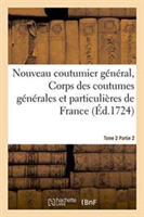 Nouveau Coutumier G�n�ral, Corps Des Coutumes G�n�rales Et Particuli�res de France Tome 2 Partie 2