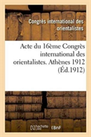 Acte Du 16ème Congrès International Des Orientalistes. Athènes 1912