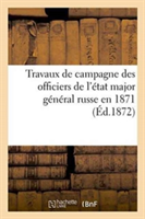 Travaux de Campagne Des Officiers de l'�tat Major G�n�ral Russe En 1871