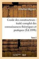 Guide Des Constructeurs: Traité Complet Des Connaissances Théoriques Et Pratiques Tome 2