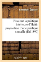 Essai Sur La Politique Intérieure d'Haïti: Proposition d'Une Politique Nouvelle