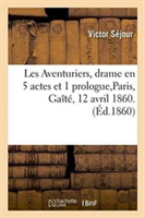 Les Aventuriers, Drame En 5 Actes Et 1 Prologue. Paris, Gaîté, 12 Avril 1860.