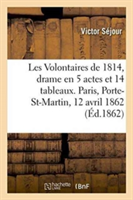 Les Volontaires de 1814, Drame En 5 Actes Et 14 Tableaux. Paris, Porte-Saint-Martin, 12 Avril 1862.