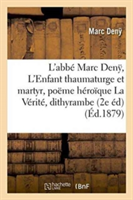 L'Enfant Thaumaturge Et Martyr, Poëme Héroïque La Vérité, Dithyrambe. 2e Édition