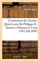 L'Instruction de Charles-Quint � Son Fils Philippe II: Donn�e � Palamos Le 4 Mai 1543