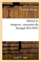 Michel Le Troqueur: Souvenirs Du Sénégal