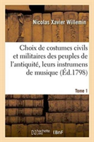 Choix de Costumes Civils & Militaires Des Peuples de l'Antiquit�, Leurs Instrumens de Musique Tome 1
