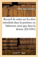 Recueil de Notes Sur Les Abus Introduits Dans La Peinture En Bâtiment, Ainsi Que Dans La Dorure