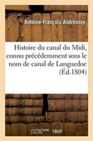 Histoire Du Canal Du MIDI, Connu Précédemment Sous Le Nom de Canal de Languedoc, Par Fa Andréossy,