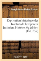 Explication Historique Des Instituts de l'Empereur Justinien. 6e Édition